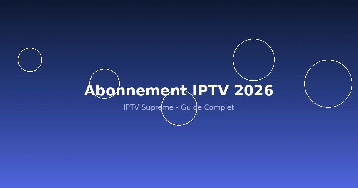 Quel Abonnement pour IPTV Choisir ? Le Guide Pratique 2026